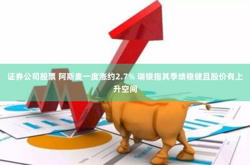 证券公司股票 阿斯麦一度涨约2.7% 瑞银指其季绩稳健且股价有上升空间