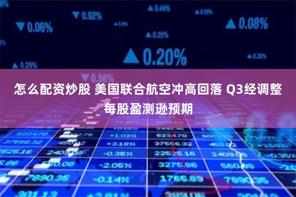 怎么配资炒股 美国联合航空冲高回落 Q3经调整每股盈测逊预期