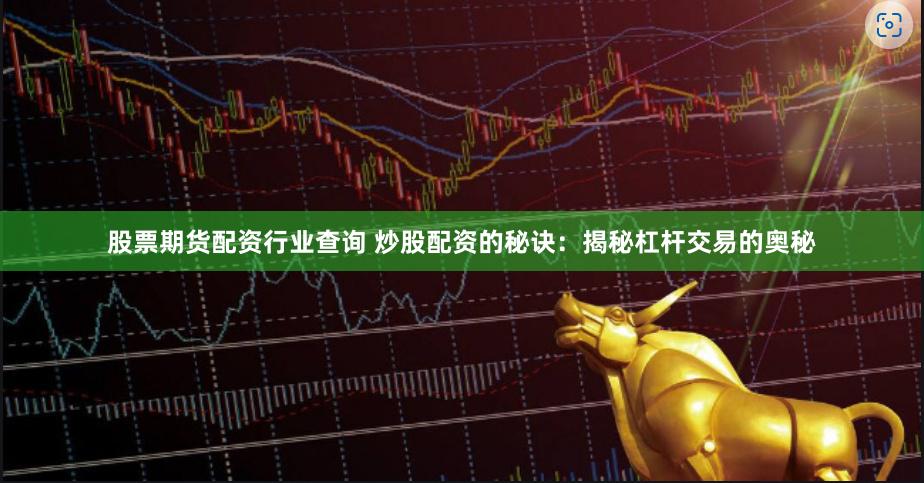 股票期货配资行业查询 炒股配资的秘诀：揭秘杠杆交易的奥秘