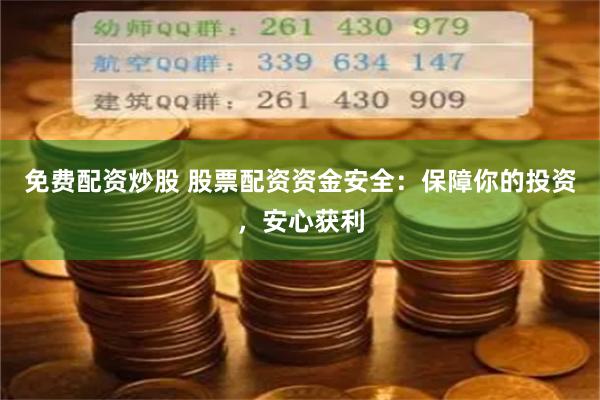 免费配资炒股 股票配资资金安全:保障你的投资,安心获利